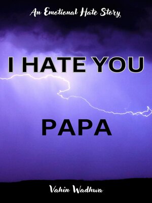 cover image of I Hate You, Papa--An Emotional Hate Story